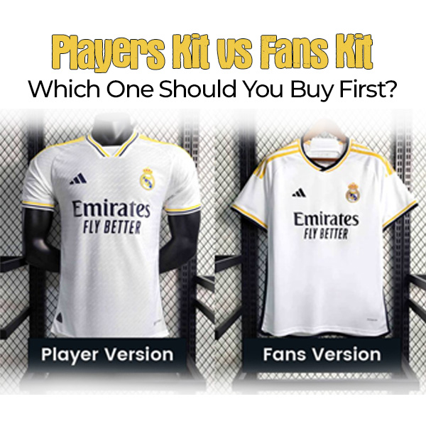 Players Kit vs Fans Kit